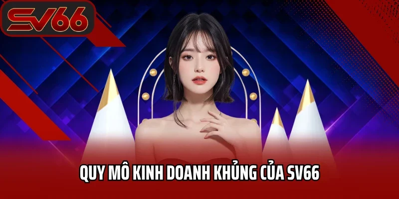 Trang chủ 25 Quy mô kinh doanh khủng của SV66